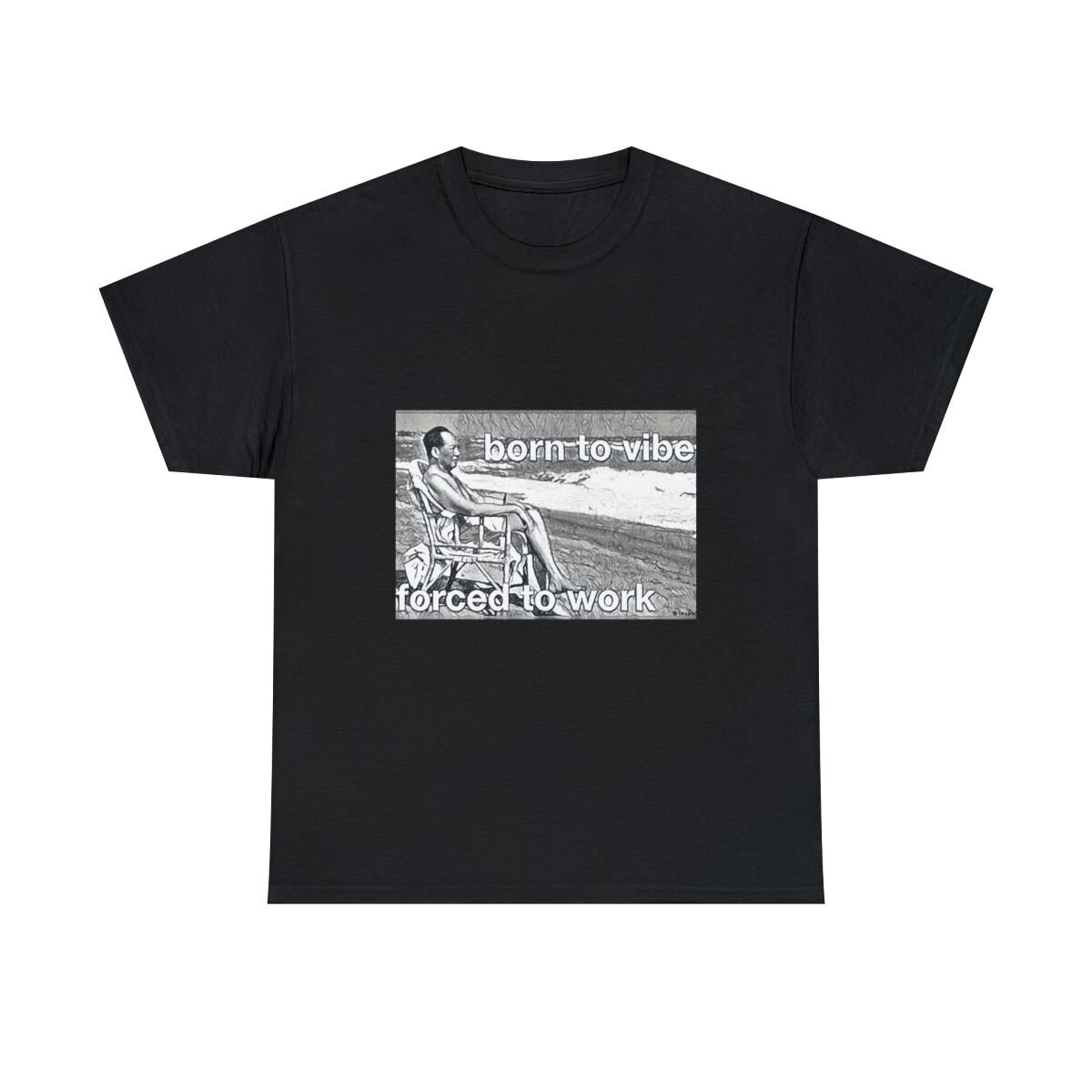 Born To Vibe Forced To Work Graphic Print Unisex Heavy Cotton T- Unisex T-Shirt XXL