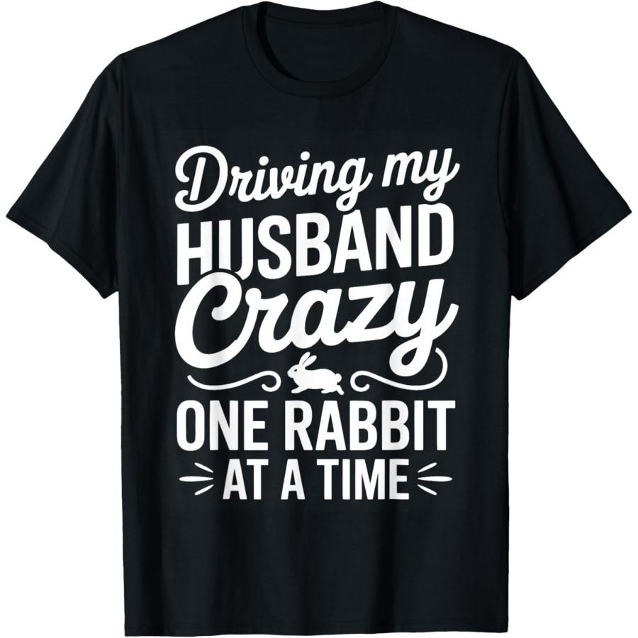 Driving My Husband Crazy One Rabbit At A Time T-Shirt(1) S