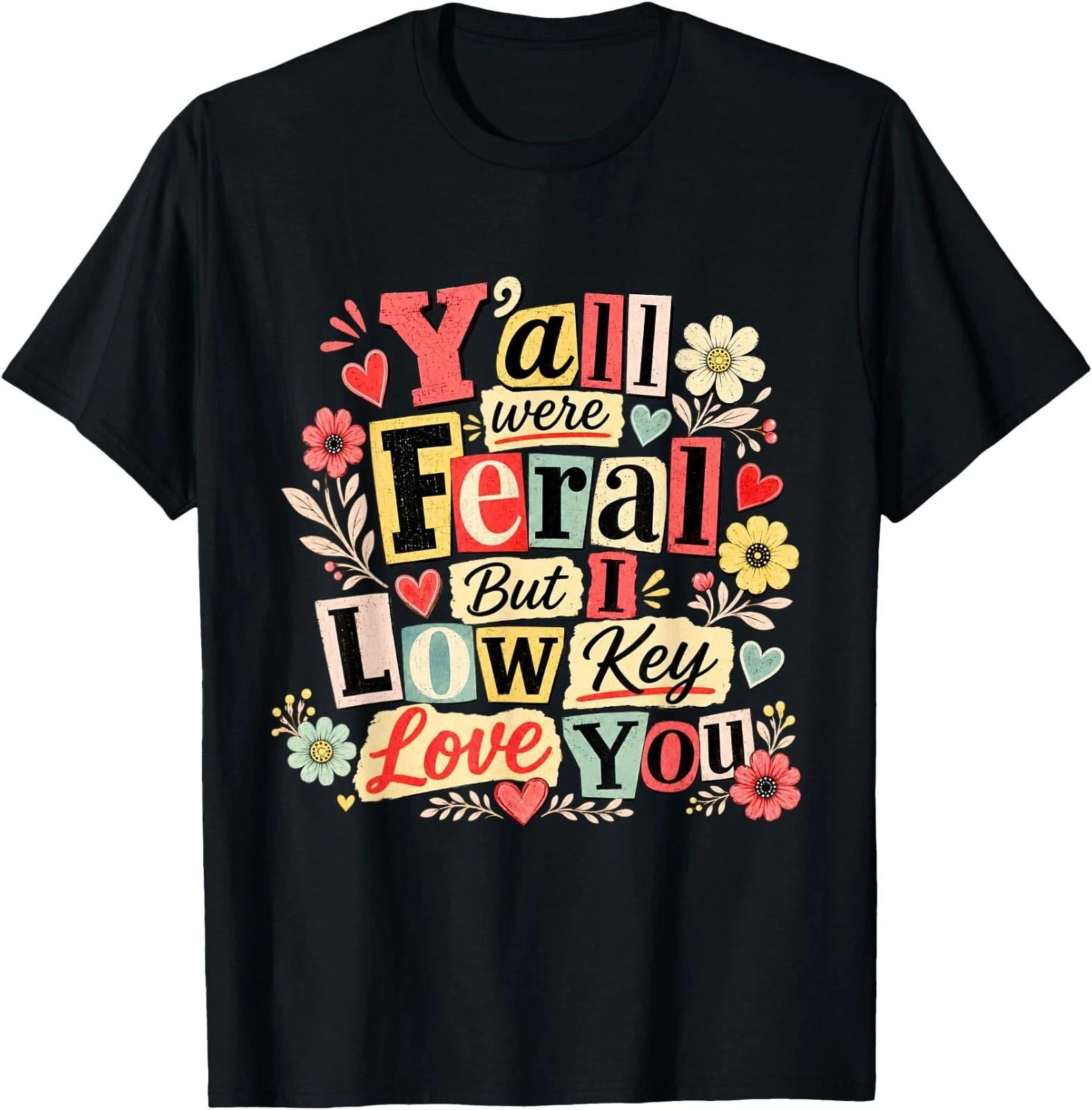 Y all were Feral But I Low Key Love You Funny Teacher T-Shirt S