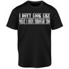 Black Shirt I Don't Look Like What I Been Through Black History Month Ghetto Life