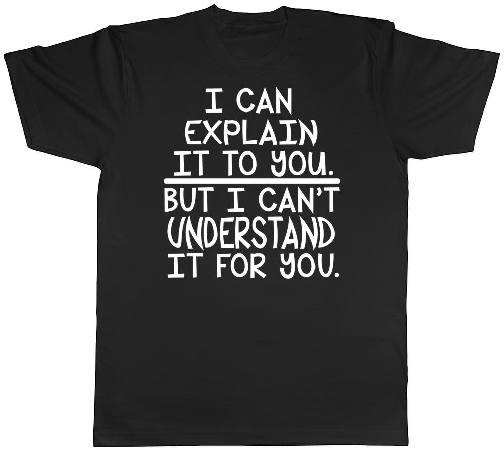 I Can Explain it to You But I Can t Understand it for You Mens Womens T-Shirt S