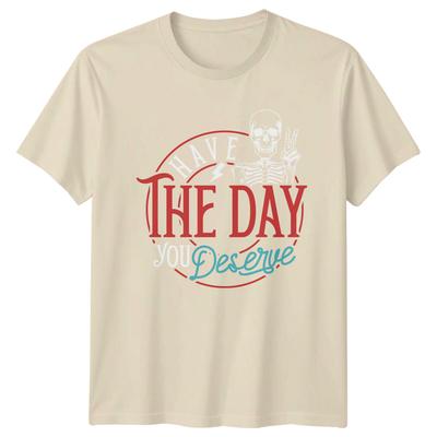 Have The Day You Deserve TShirt Skeleton Funny Slogan Quote Tee