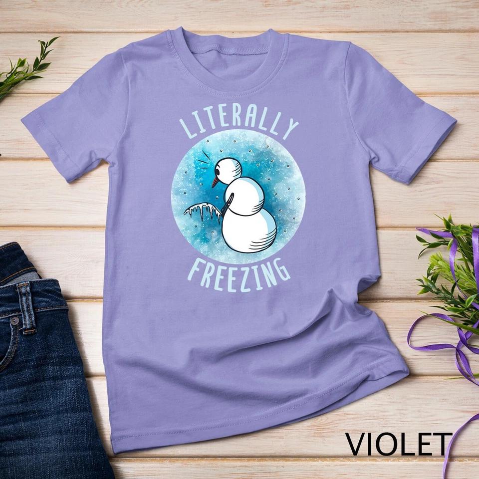 I Am Literally Freezing Snow Man Women Literally Freezing Unisex T-shirt 8 4XL