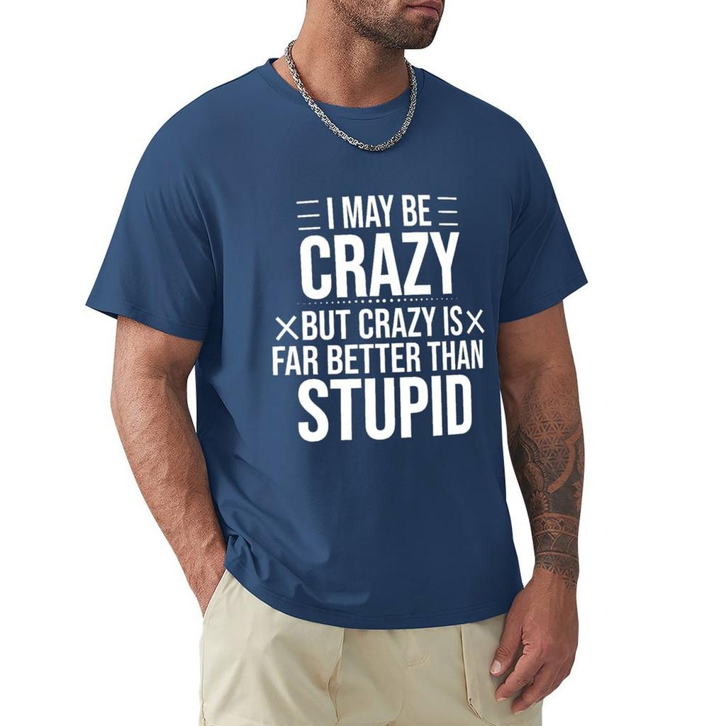 I May Be Crazy But Crazy Is Far Better Than Stupid Classic T-Shirt Summer Clothes Basketball Graphic Tees T Shirt Men