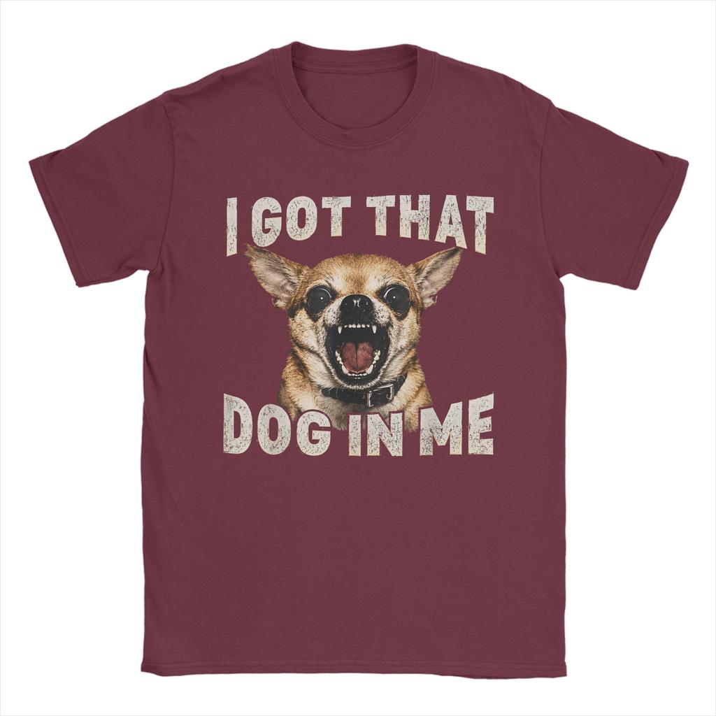 Unisex Tshirt I Got That Dog In Me Funny Dog Chihuahua Lovers T Shirts Summer Tee Shirt Casual Pure Cotton Clothes Plus Size 5xl