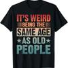 Its Weird Being The Same Age As Old People Vintage T Shirt Vintage Streetwear Homme Comfortable Casual Unisex Versatile