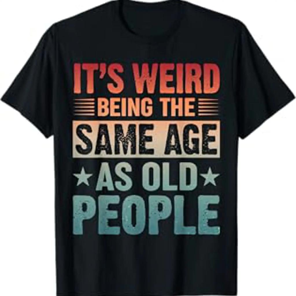 Its Weird Being The Same Age As Old People Vintage T Shirt Vintage Streetwear Homme Comfortable Casual Unisex Versatile