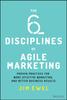 The The Six Disciplines of Agile Marketing : Proven Practices for More Effective Marketing and Better Business Results Book