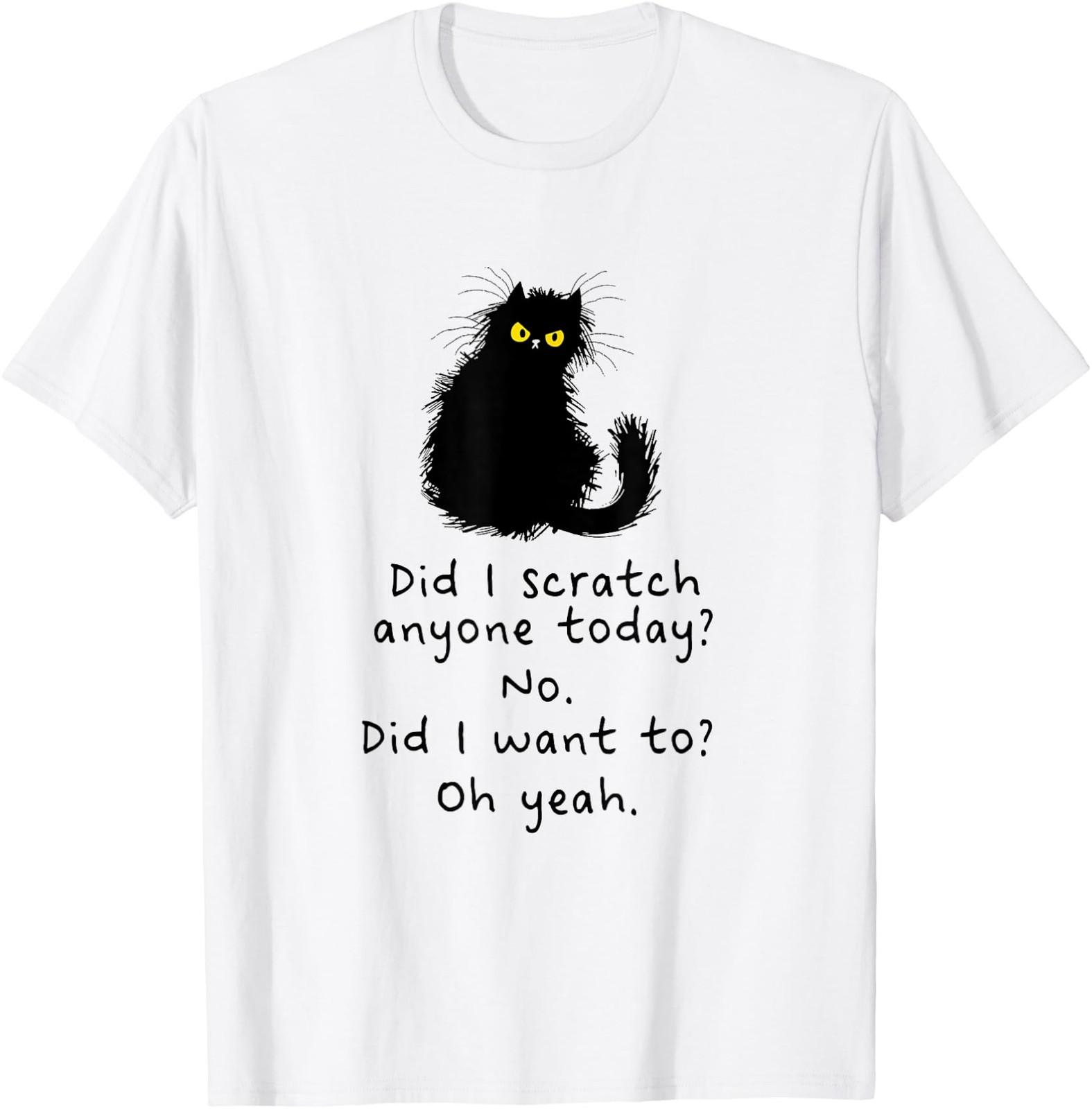 Sarcastic Cat Have I Scratched Anyone Today? Funny Black Cat T-Shirt XL