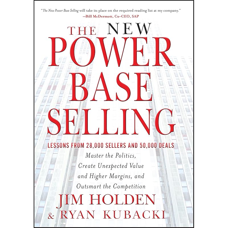 The New Power Base Selling: Master The Politics, Create Unexpected Value and Higher Margins, and Outsmart the Competition