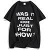 Y2k Retro Grunge Tee Was It Real Or Just For Show Distressed Bold Letter Moody Slogan Graphic Ins Trendy Unisex Cotton Tshirt