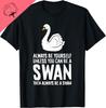 Always Be Yourself Unless You Can Be A Swan TShirt Custom Printed Graphic T Shirts Breathable and Comfortable Camiseta Hombre