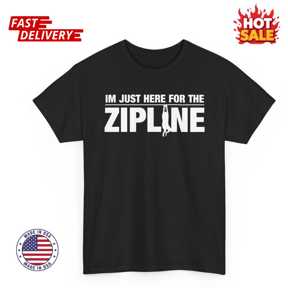 SALE IM JUST HERE FOR THE ZIPLINE Unisex Graphic T-Shirt FUNNY ITYSL S-5XL XXXXL