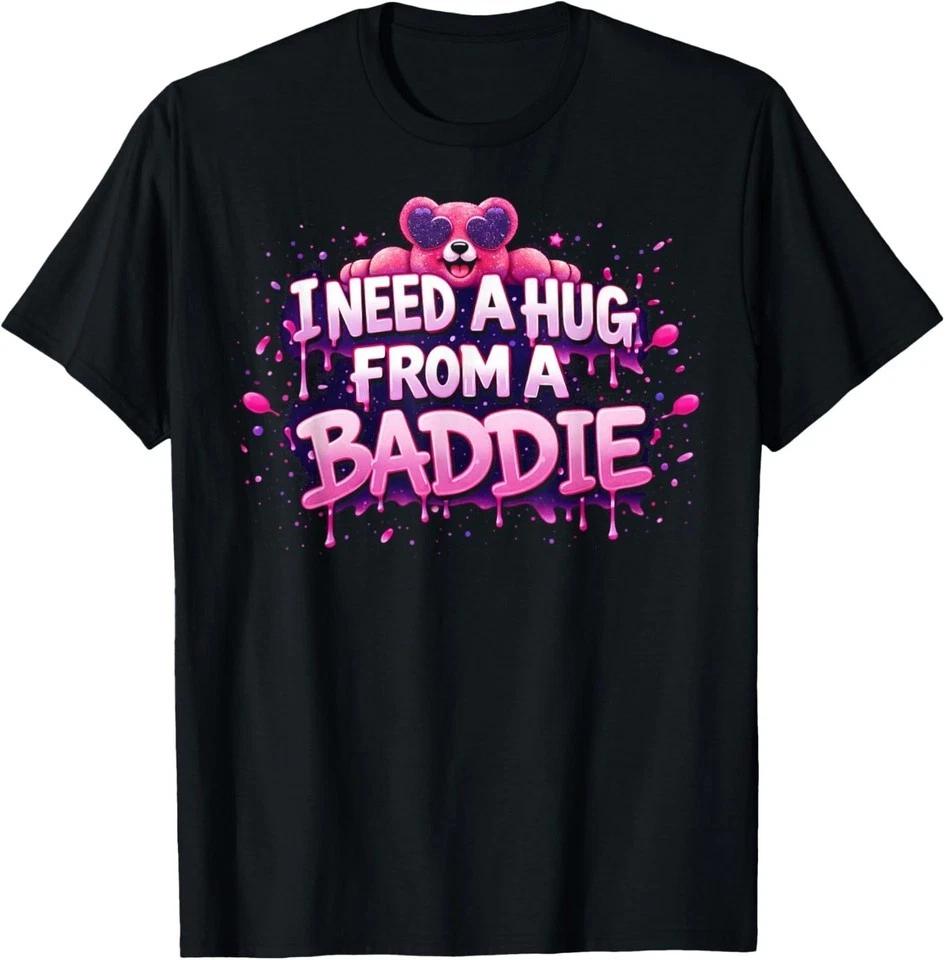 I Need A Hug from A Baddie Funny T-Shirt S-3XL XL