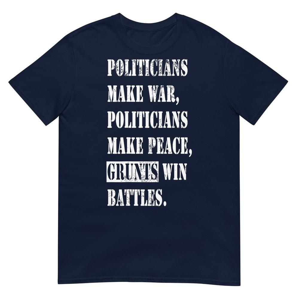 Politicians Make War Grunts Win Battles Veteran Text TShirt S