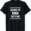 Because I'm - ROBIN - That's Why _ Funny Name Gift - T-Shirt