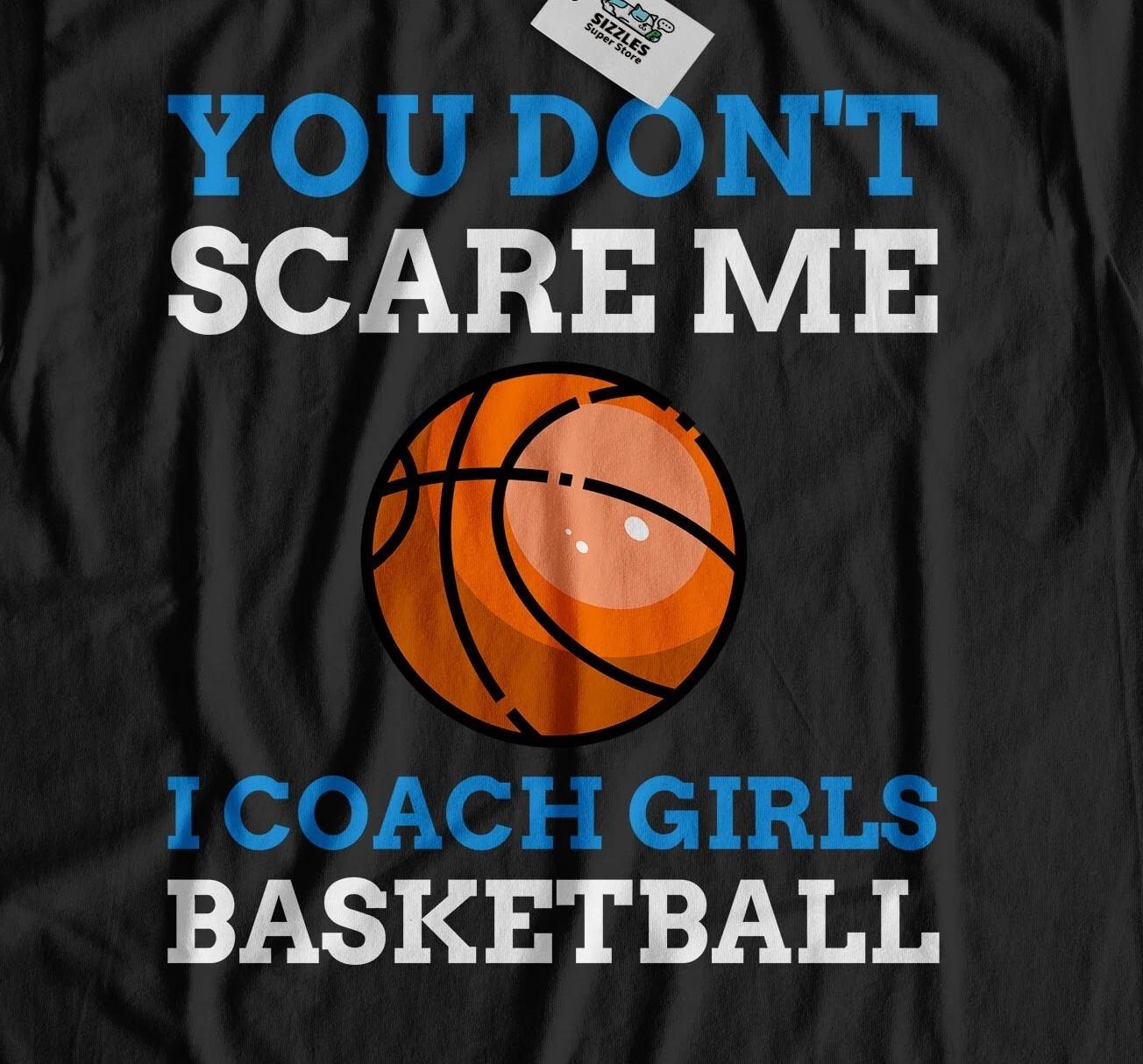 You Don t Scare Me I Coach Girls Basketball! Funny Coaching Bastballers T-Shirt XL
