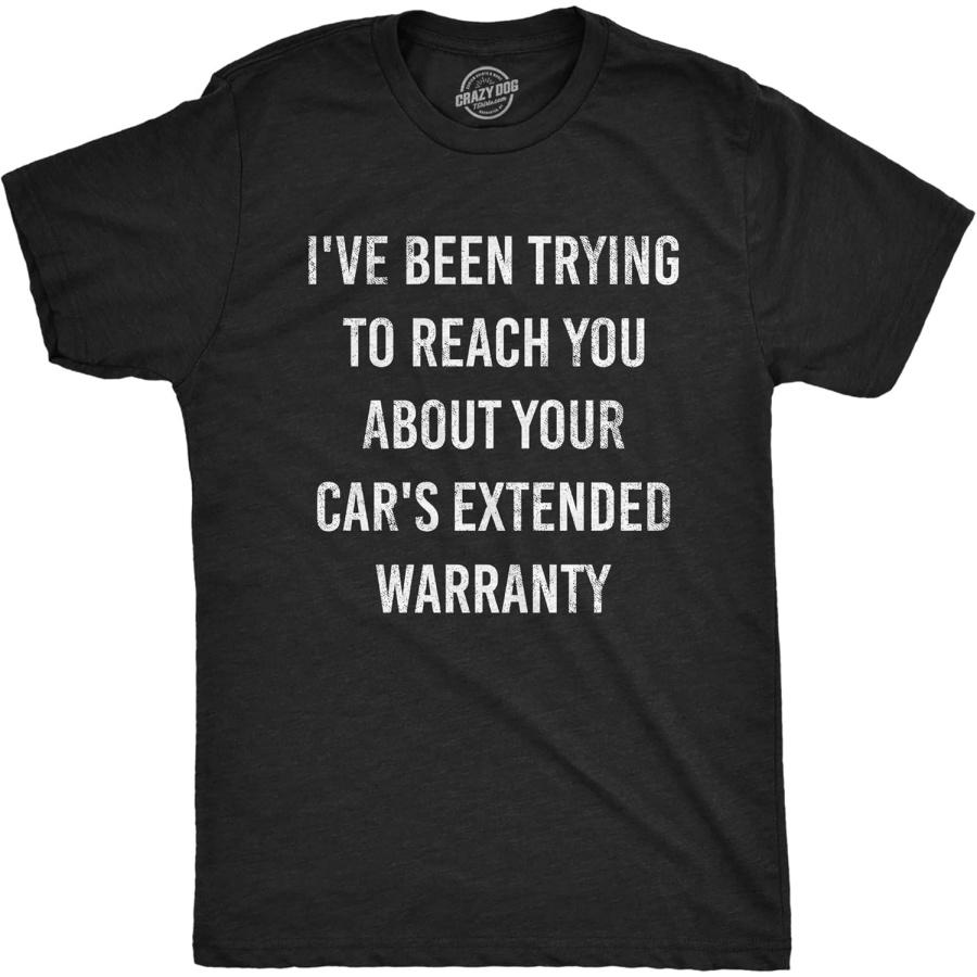 Mens I ve Been Trying to Reach You About Your Car s Extended Warranty T Shirt S