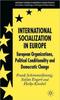 The International Socialization In Europe : European Organizations, Political Conditionality and Democratic Change Book