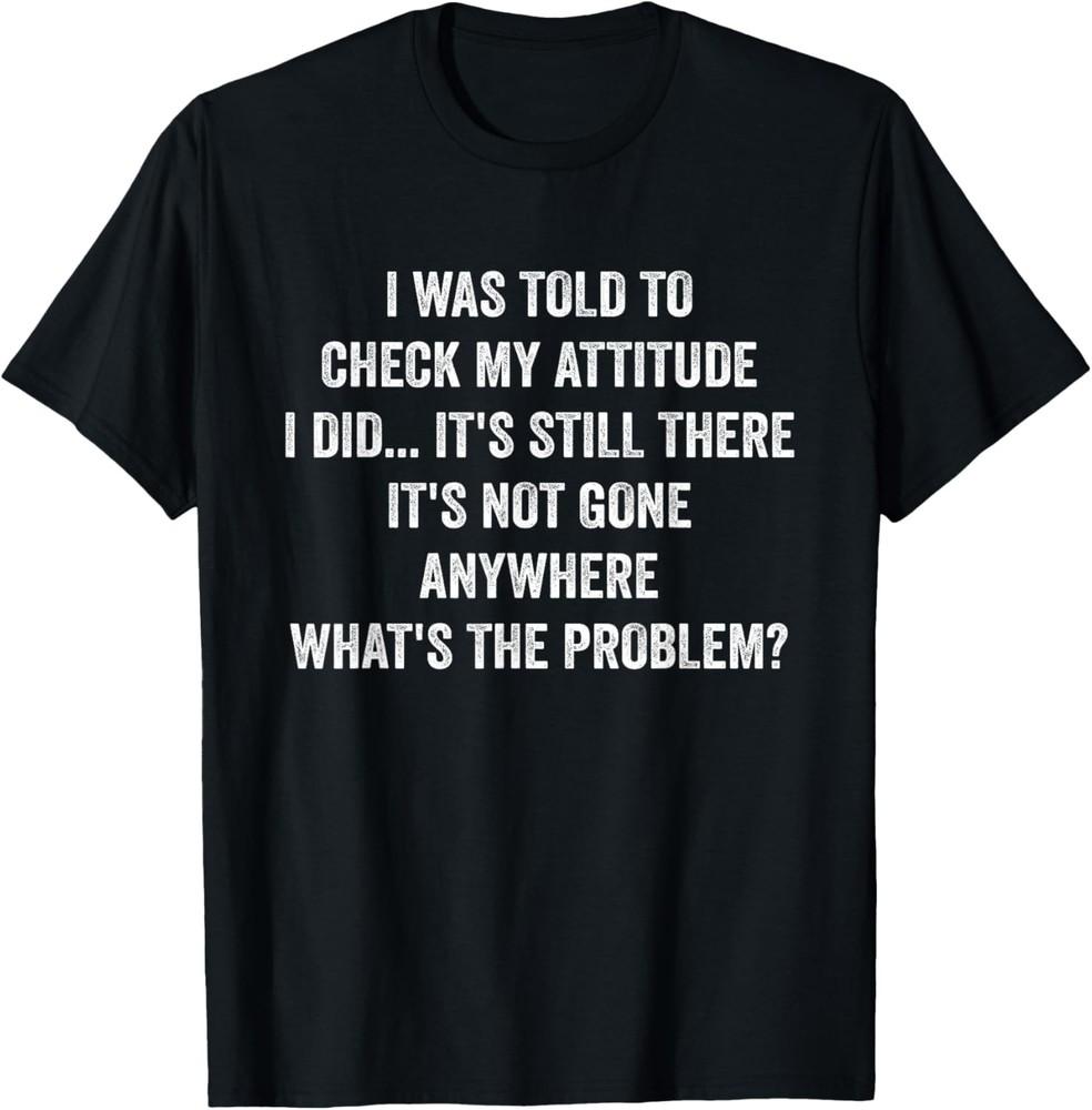 I Was Told To Check My Attitude Funny Sarcastic Sassy Saying T-Shirt Unisex T-Shirt XXXL