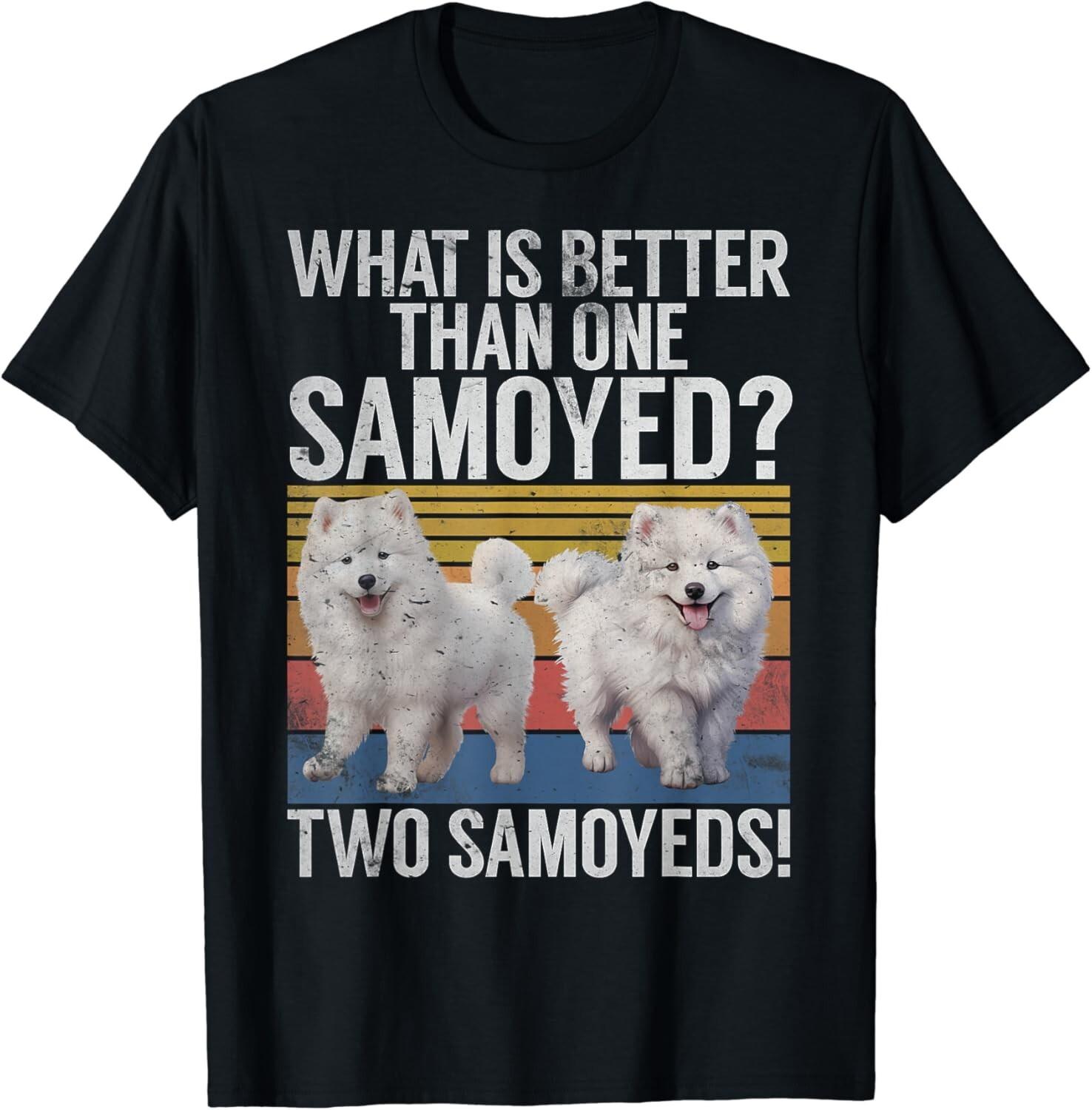 What is better than one Samoyed two Samoyeds Gift Unisex T-Shirt S