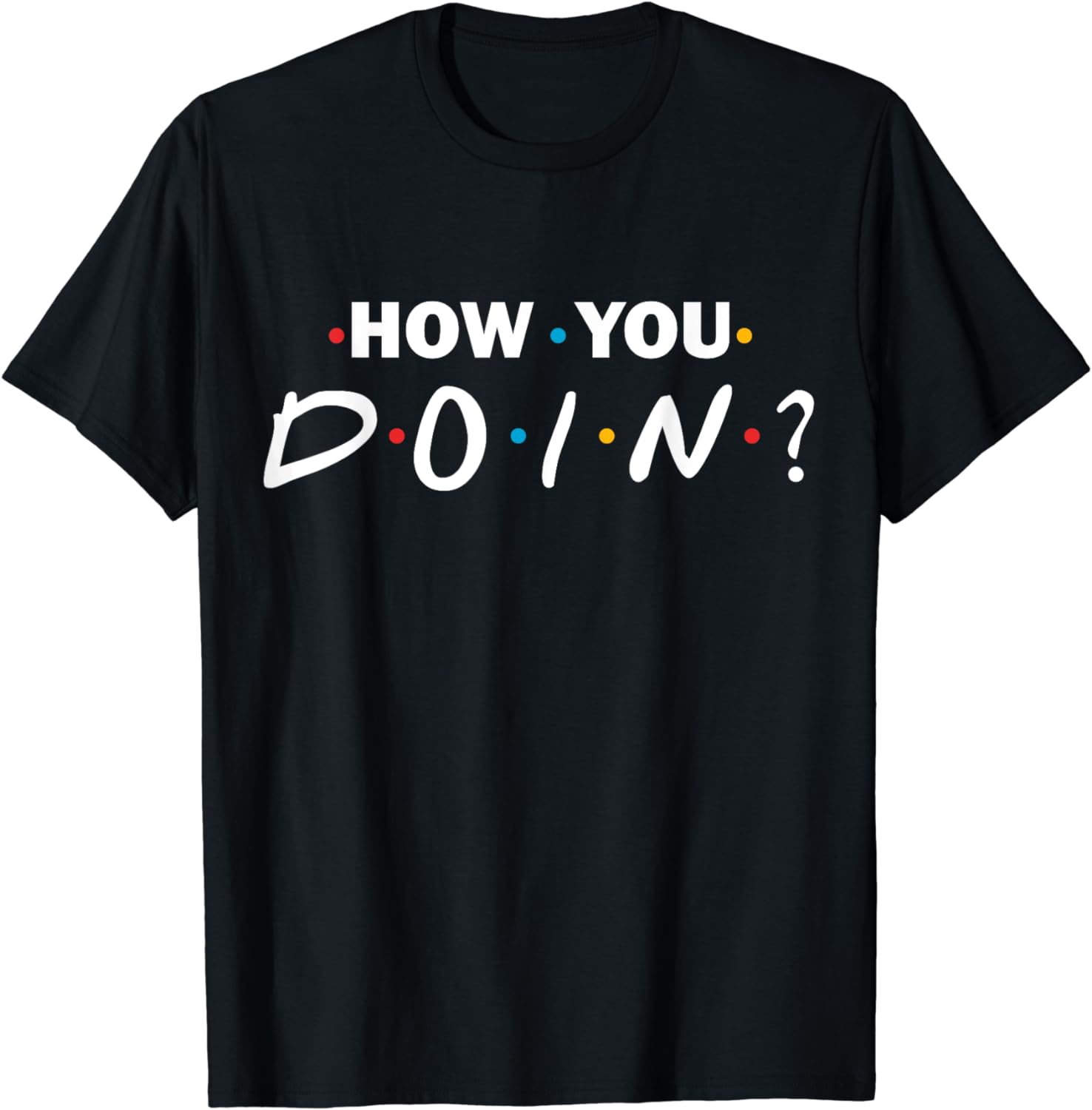 Funny Gift How You Doin Tshirt Graphic Personalized Custom Printed Women Men Summer T Shirts Camisetas Streetwear S