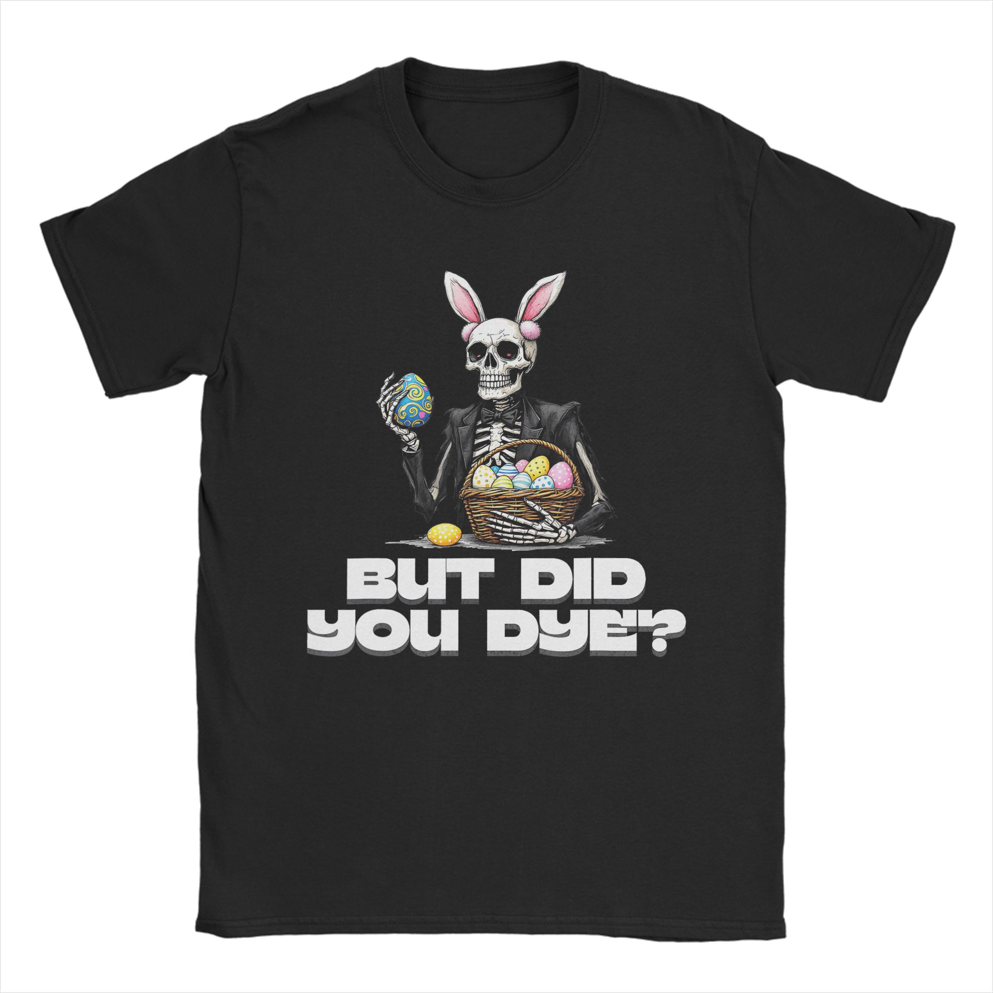 

But Did You Dye Skeleton Eggs Funny Easter Day TShirt Unisex Funny 100 Cotton TShirts Summer O Neck Trendy Cool Tee Shirt S