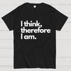 I Think Therefore I Am Unisex 100% Cotton Summer Casual Cool Loose T-Shirt