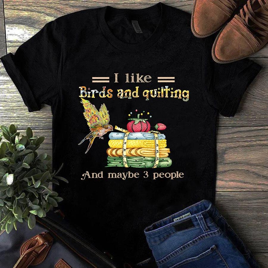 Men s and Women s T-shirts I Like Birds and Quilting and Maybe 3 People Sewing Quilting S