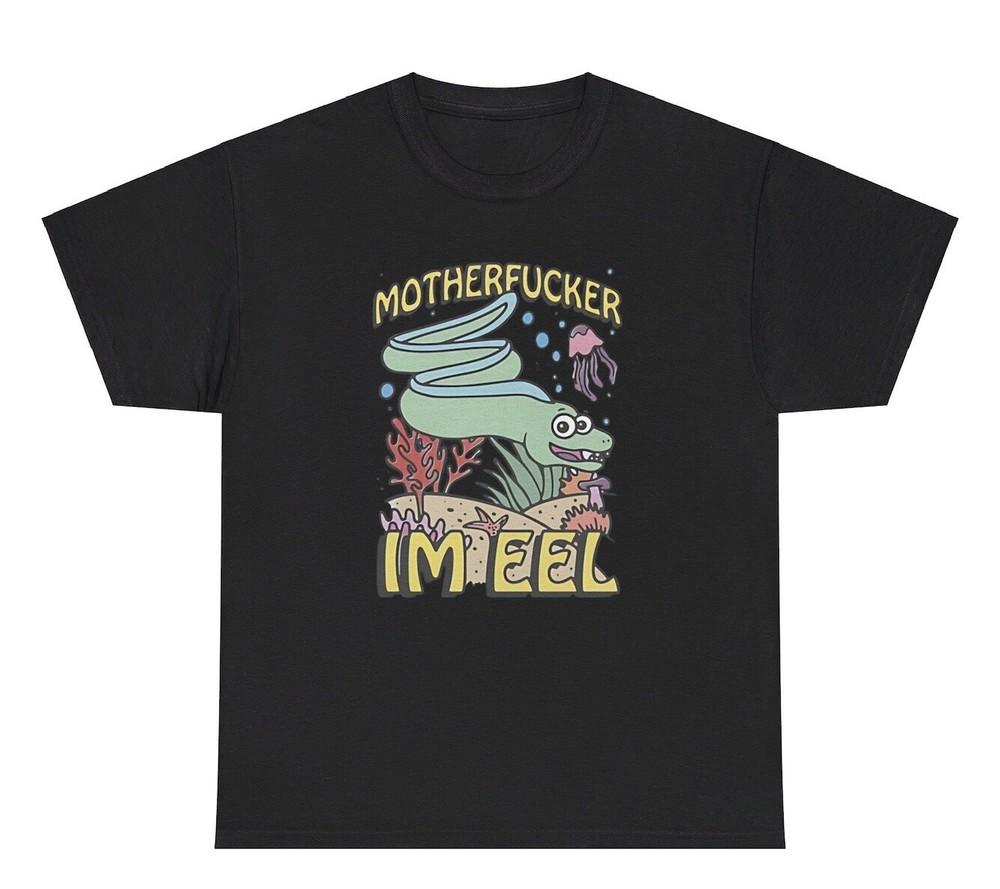 Motherf*cker I’m Eel T Shirt Funny Offensive Parody Ironic Gen Z Weirdcore Tee Unisex T-Shirt XL