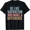 Be Like Subtraction And Make A Difference Funny Math Unisex T-Shirt