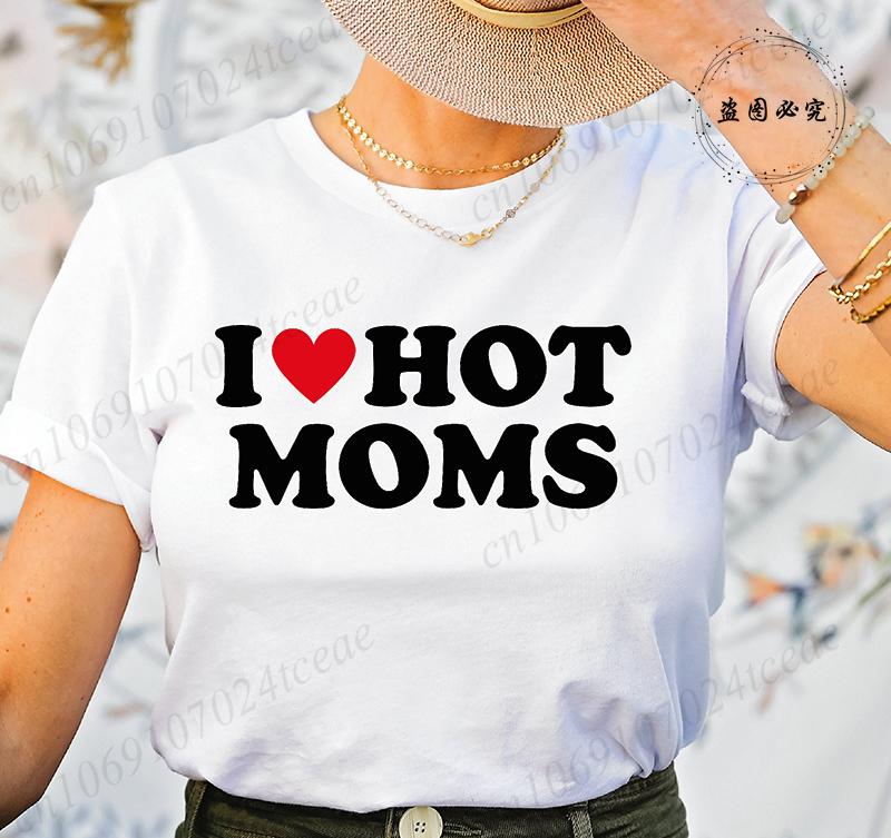 I Love Hot Moms Printed T-Shirts for Women I Love Hot Moms Funny Graphic Shirt Short Sleeve Women's Clothing Summer Fashion Tees