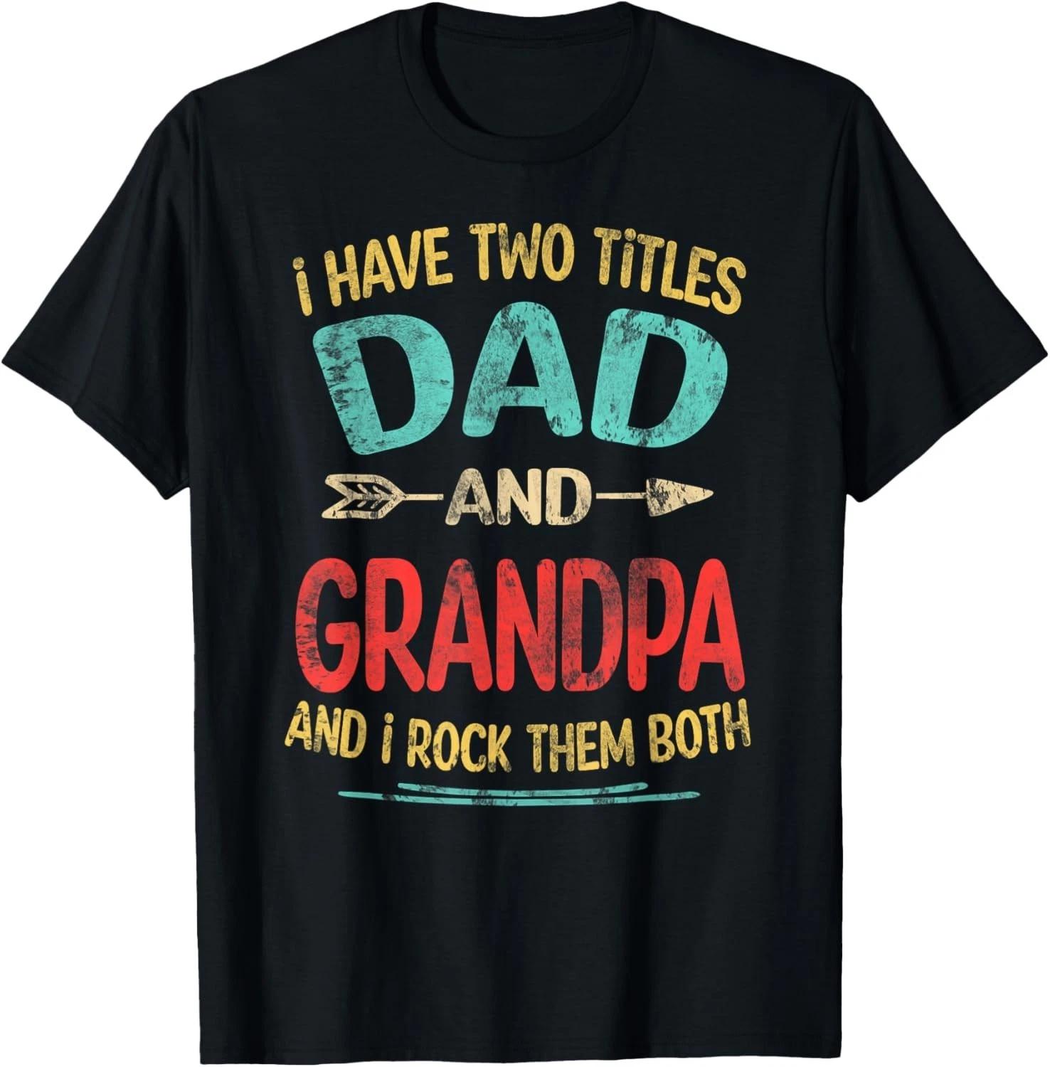 I Have Two Titles Dad And Grandpa Father s Day Grandpa Gift Unisex T-Shirt XL