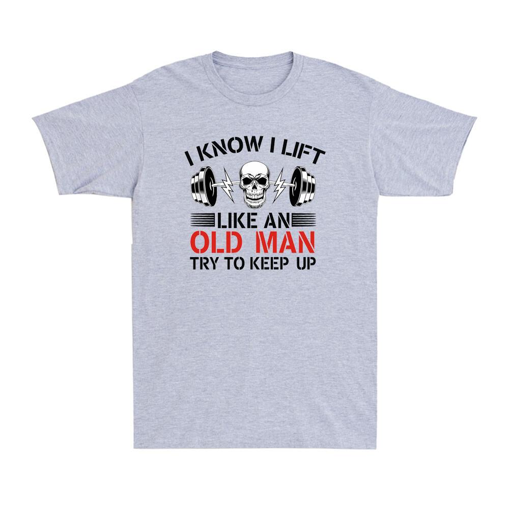 I Know I Lift Like An Old Unisex Try To Keep Up Funny Skull Fitness Unisexs TShirt