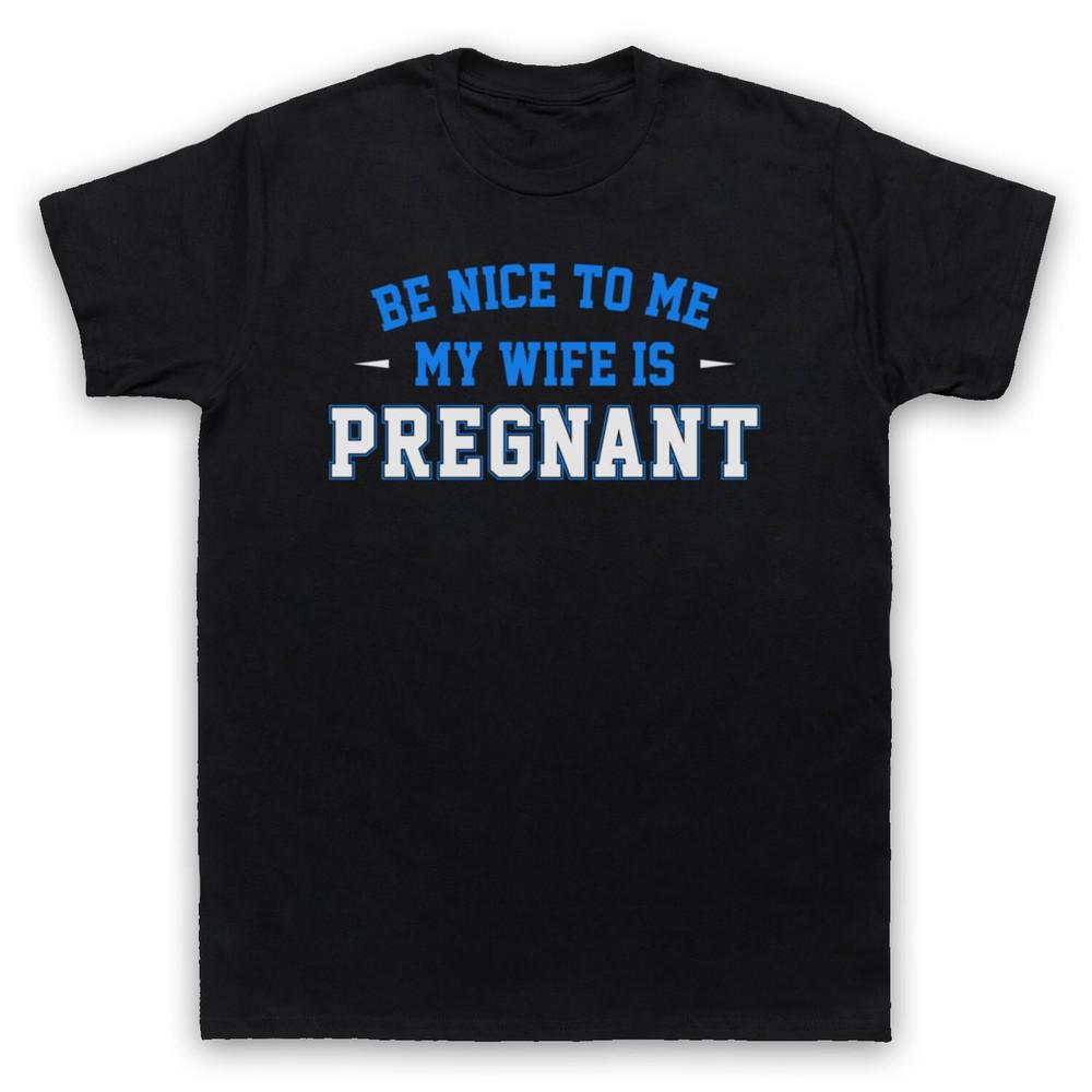 

Be Nice To Me My Wife Is Pregnant Funny Pregnancy Joke Mens And Womens T-Shirt XL