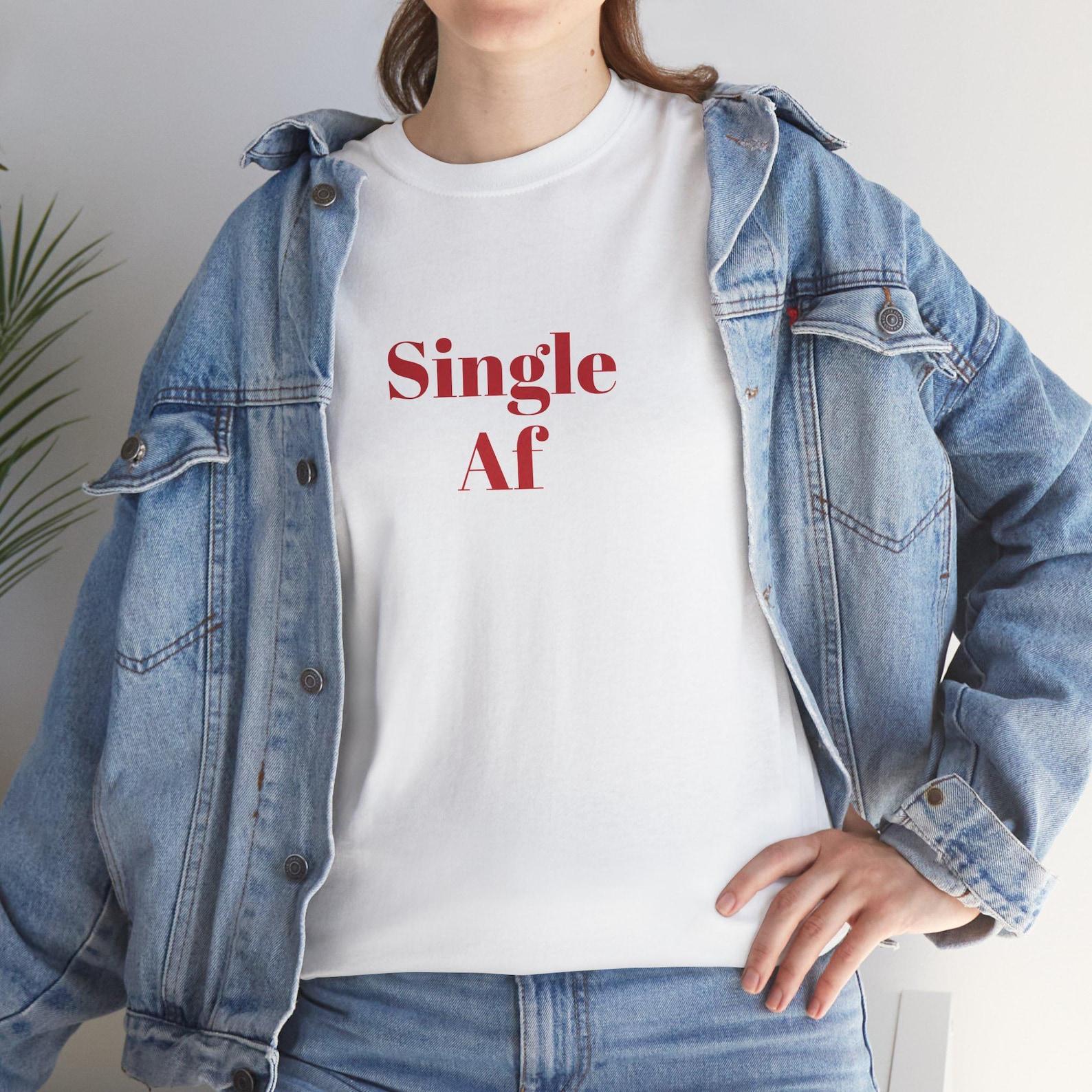 Single AF T-Shirt: Sarcastic Anti-Valentine s Day Gift 4XL