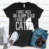 I Don Amp 39 T Need An Alarm Clock Have A Cat Shirt Funny For Lover Dad Mom Vintage Stylish Top For Everyday Wear