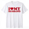 I Love My Husband TShirt IHeartMyHusband Clothes Unisexs Fashion Hubby Tee Tops HusbandGifts Short Sleeve Streetwear Outfits