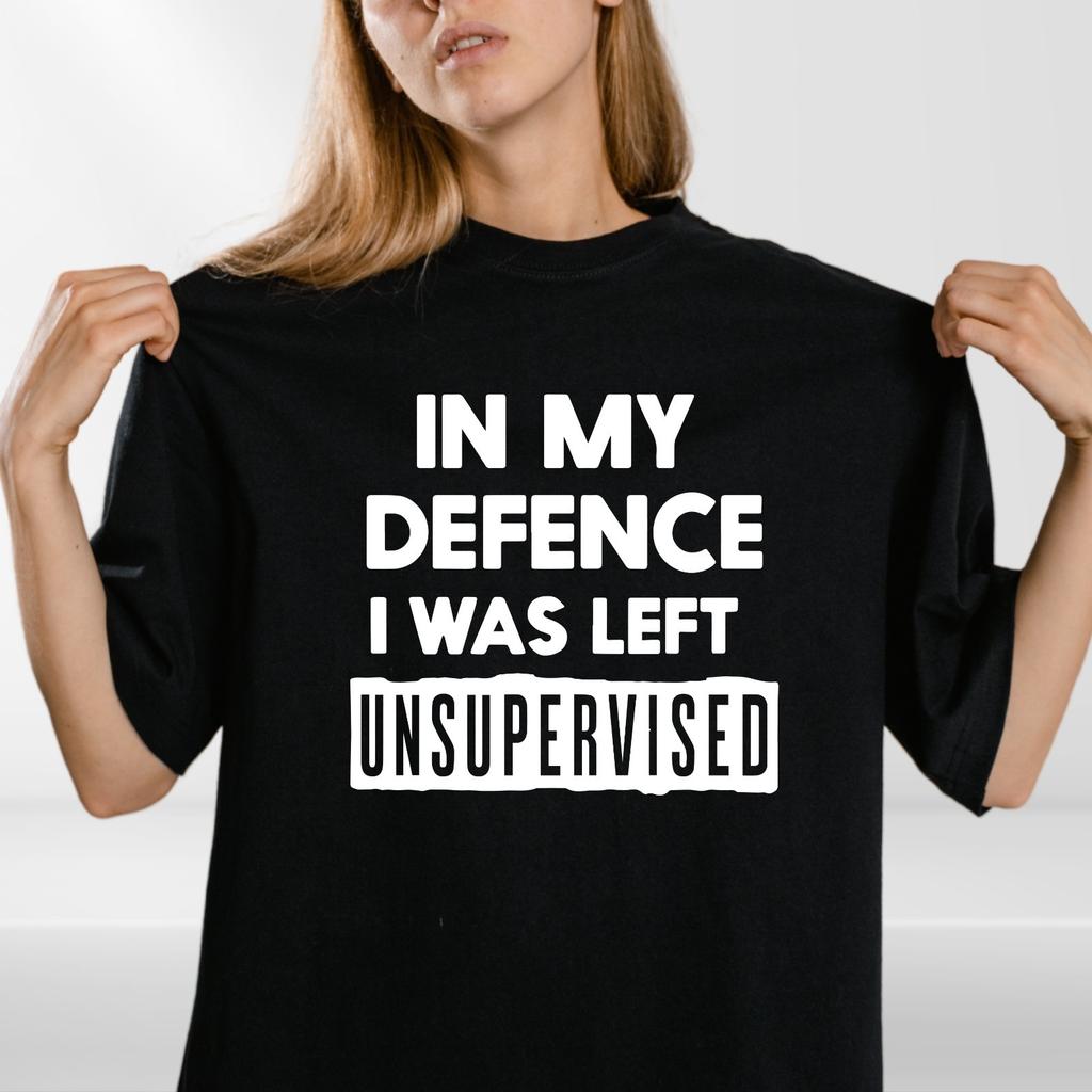 In My Defence I Was Left Unsupervised Mens T Shirt Mens Womens Tees Top Funny Slogan Birthday Top Tee