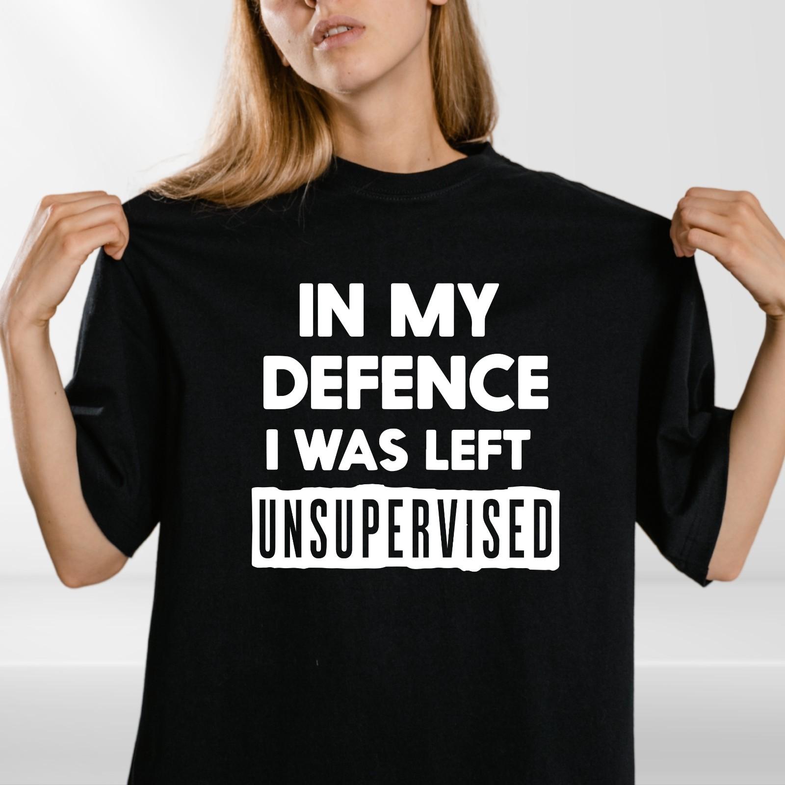 

In My Defence I Was Left Unsupervised Mens T Shirt Mens Womens Tees Top Funny Slogan Birthday Top Tee L