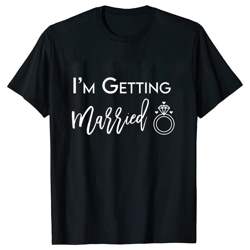 I'm Getting Married T Shirt We're Getting Drunk Tops Wedding Ring Single Farewell Tee Friends Bachelorette Hen Party Tshirt