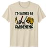 Id Rather Be Gardening Tools TShirt Garden Hobby Tee Unisexs Unisexs