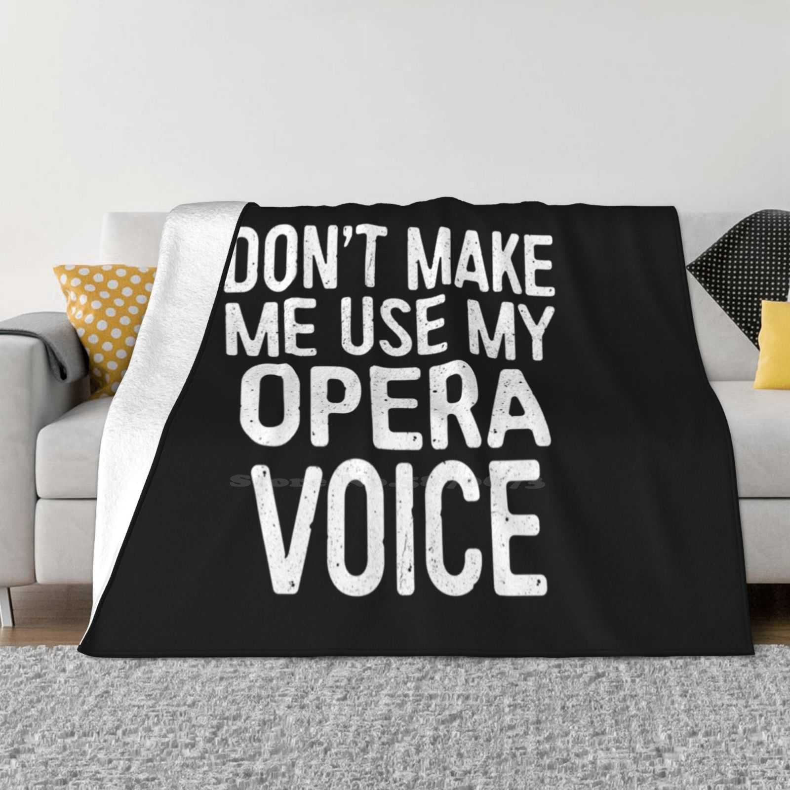 Don T Make Me Use My Opera Voice Soft Warm Light Thin Blanket Dont Make Me Use My Opera Voice Funny Idea Loud Sound High 30x40in