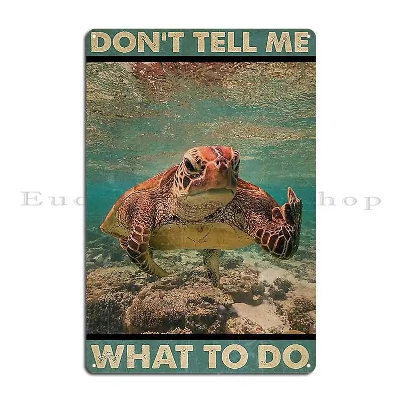 Sea Turtle Don T Tell Me What To Do Metal Plaque Poster Create Club Wall Plaque Wall Decor Designs Tin Sign Poster