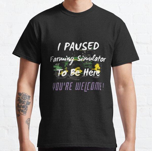 I Paused Farming Simulator To Be Here Classic T-Shirt S-3XL