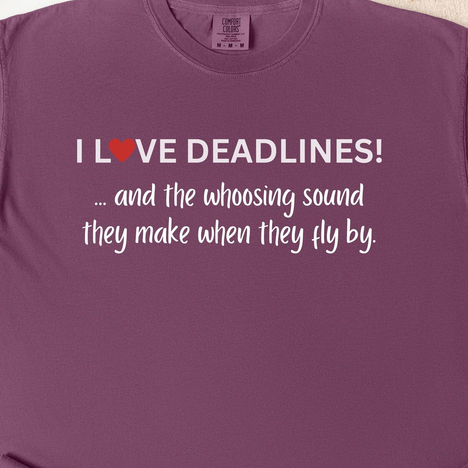 Funny I Love Deadlines T-Shirt: Sarcastic Humor Graphic Tee XL