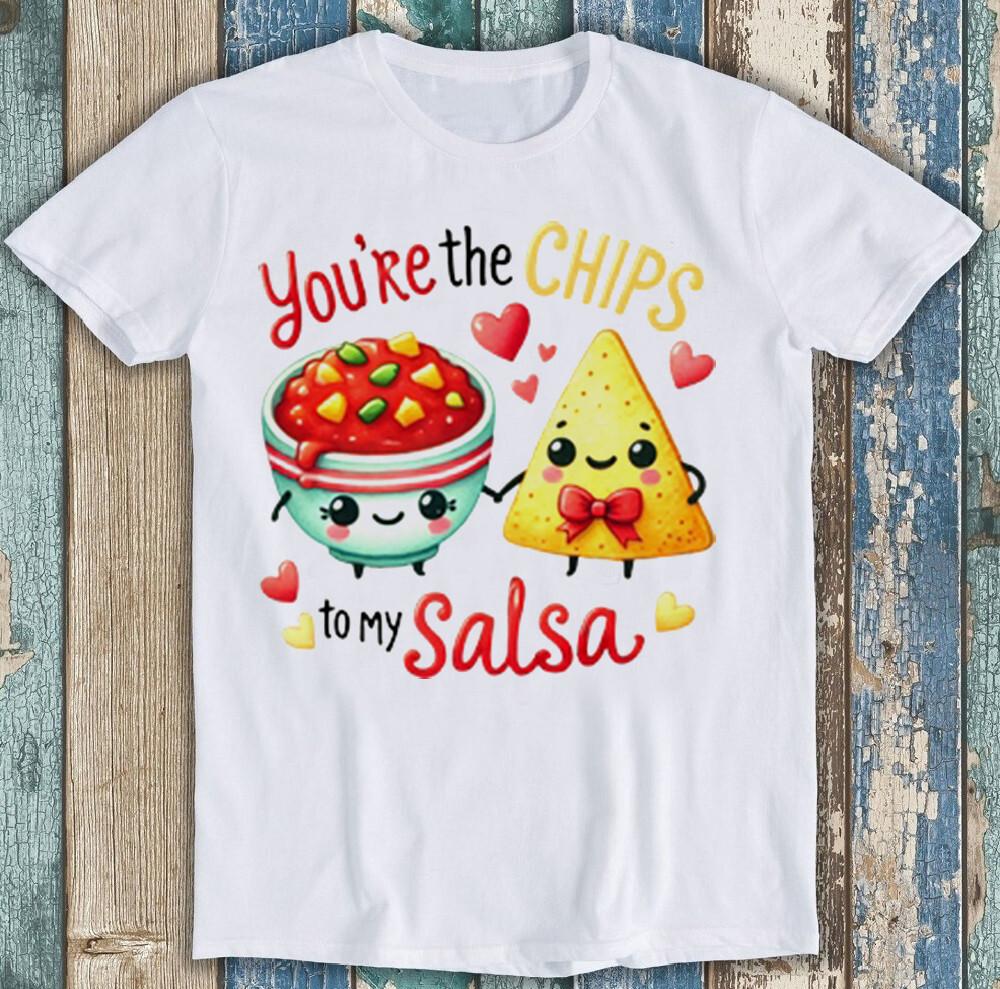 Valentine's Day You're The Chips To My Salsa Funny Gift Tee T Shirt 1973