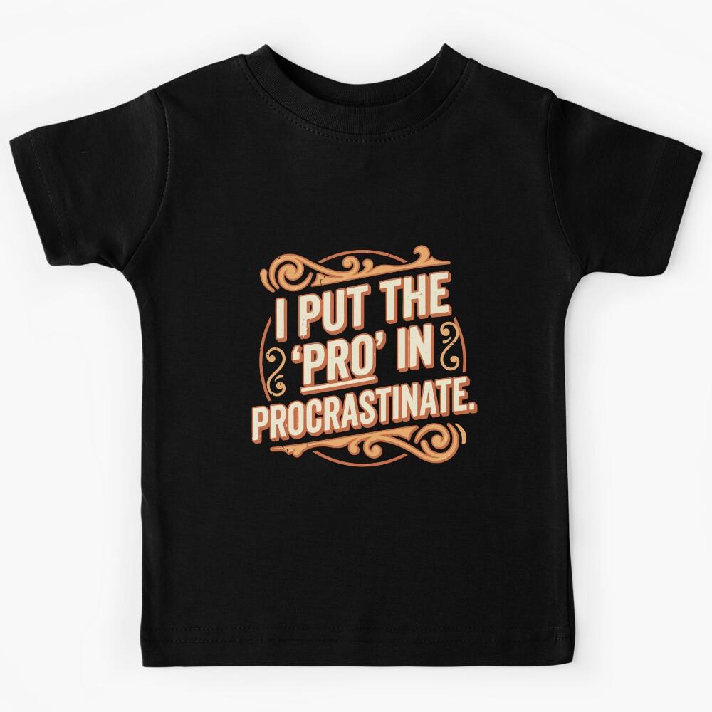 funny inappropriate Procrastinate Pun Shirt | Sarcastic Quote Tee | I Put the Pro in Procrastinate Kids T-Shirt 100