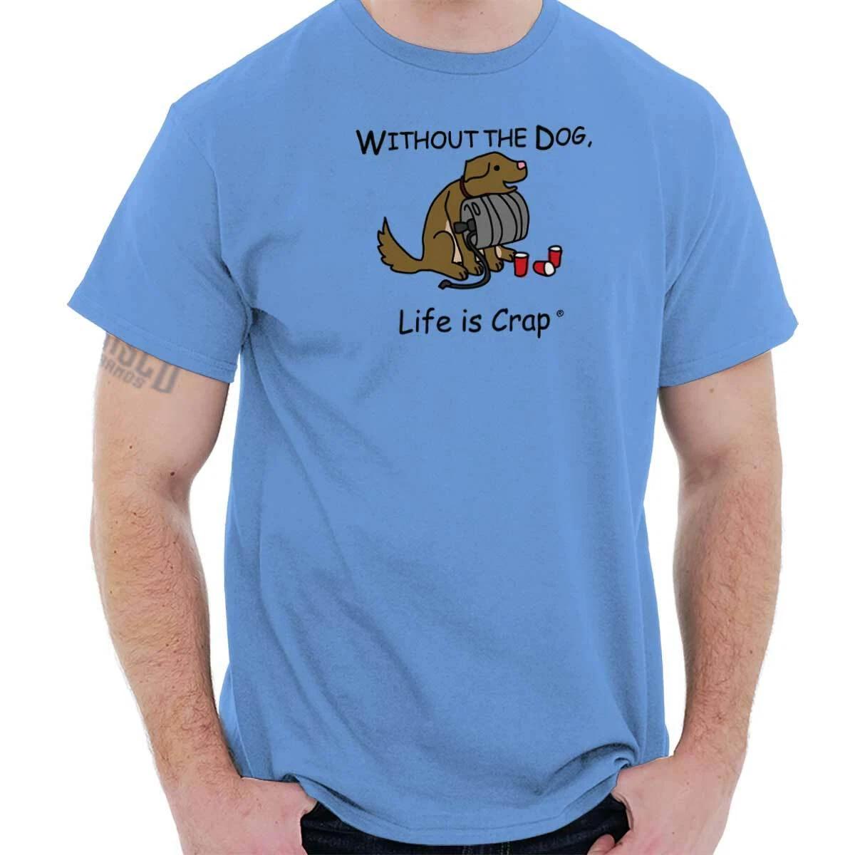 Life is Crap Without Dogs Pets Funny Beer Womens or Mens Crewneck T Shirt Tee XXXL