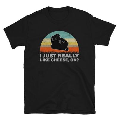 Funny I Just Really Like Cheese OK Unisex Shirt Gift #26 Unisex T-Shirt